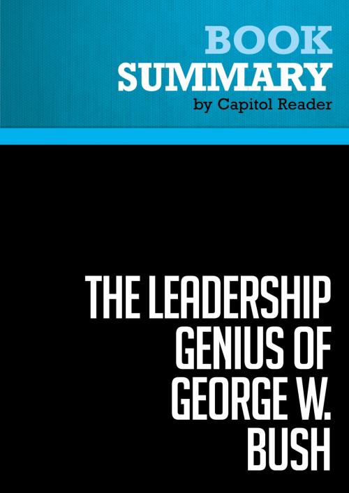 Cover of the book Summary of The Leadership Genius of George W. Bush: 10 Commonsense Lessons from the Commander in Chief - Carolyn B. Thompson & James W. Ware by Capitol Reader, Must Read Summaries