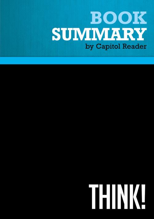 Cover of the book Summary of Think!: Why Crucial Decisions Can't Be Made in the Blink of an Eye - Michael R. LeGault by Capitol Reader, Must Read Summaries