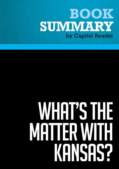 Cover of the book Summary of What's the Matter with Kansas? How Conservatives Won the Heart of America - Thomas Frank by Capitol Reader, Must Read Summaries