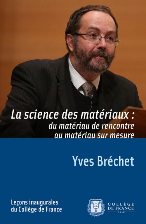 Cover of the book La science des matériaux : du matériau de rencontre au matériau sur mesure by Yves Bréchet, Collège de France