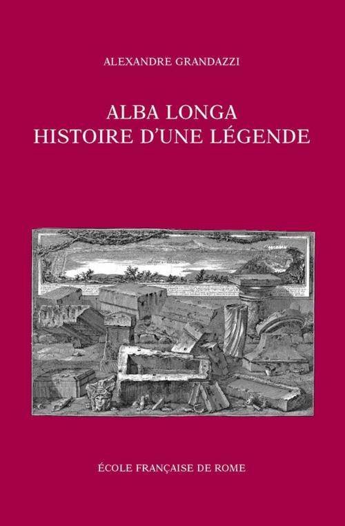 Cover of the book Alba Longa, histoire d'une légende by Alexandre Grandazzi, Publications de l’École française de Rome