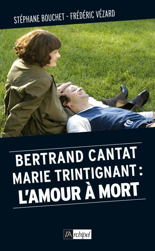Cover of the book Bertrand Cantat, Marie Trintignant : l'amour à mort by Stéphane Bouchet, Frédéric Vézard, Archipel