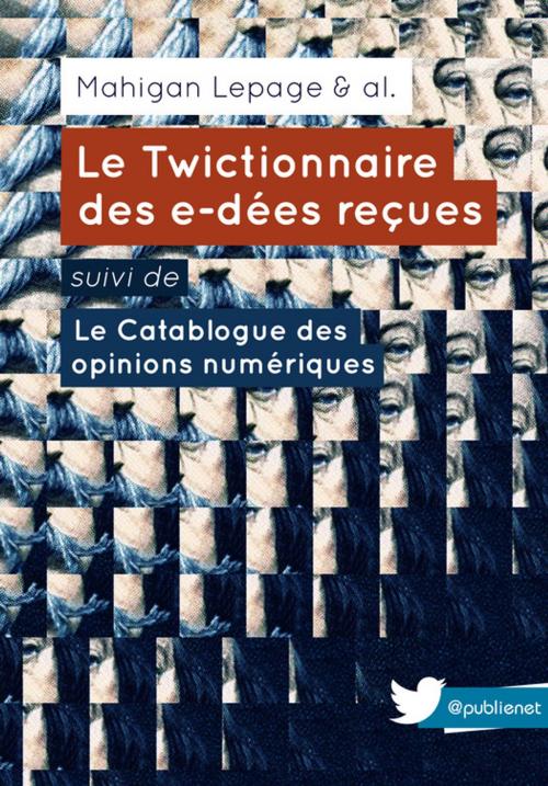 Cover of the book Le Twictionnaire des e-dées reçues suivi de Le Catablogue des opinions numériques by Mahigan Lepage, publie.net