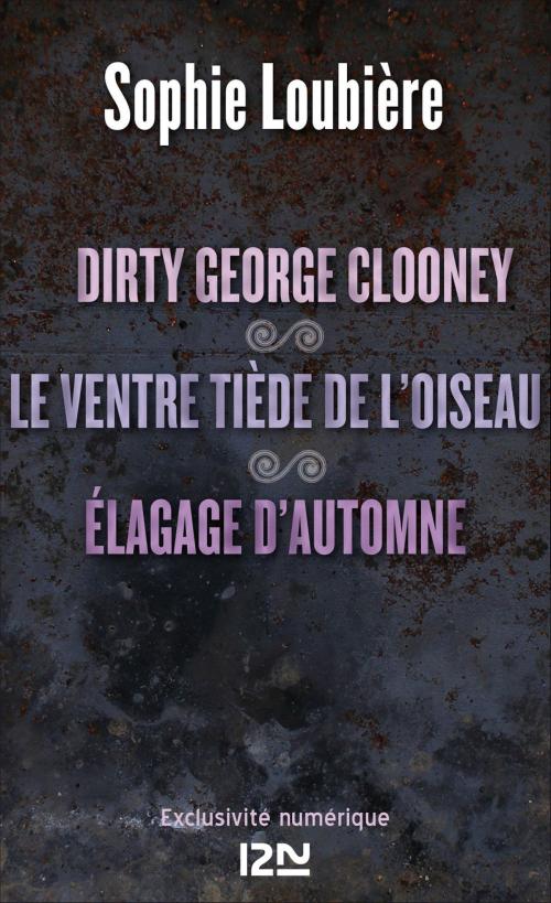 Cover of the book Dirty George Clooney suivi de Le ventre tiède de l'oiseau et Élagage d'automne by Sophie LOUBIÈRE, Univers Poche