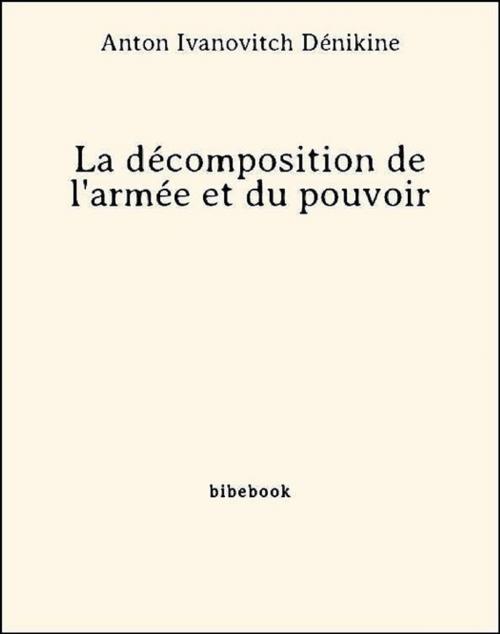 Cover of the book La décomposition de l'armée et du pouvoir by Anton Ivanovitch Dénikine, Bibebook