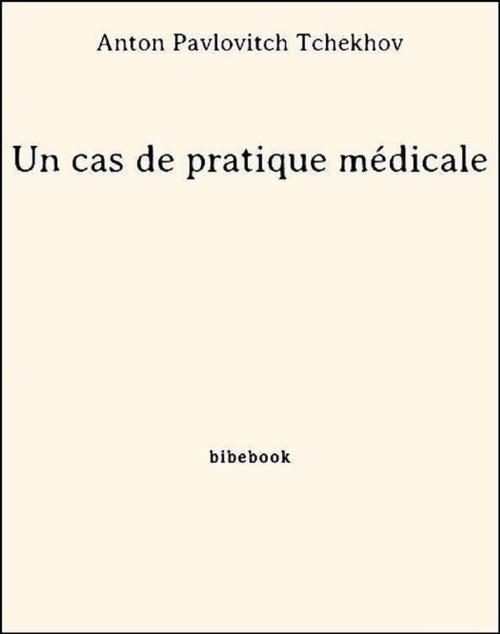 Cover of the book Un cas de pratique médicale by Anton Pavlovitch Tchekhov, Bibebook