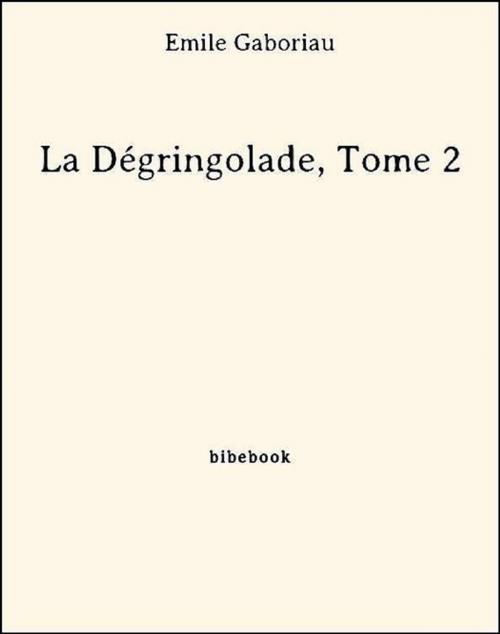Cover of the book La Dégringolade, Tome 2 by Émile Gaboriau, Bibebook
