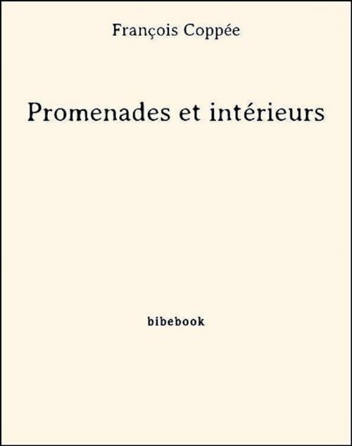 Cover of the book Promenades et intérieurs by François Coppée, Bibebook