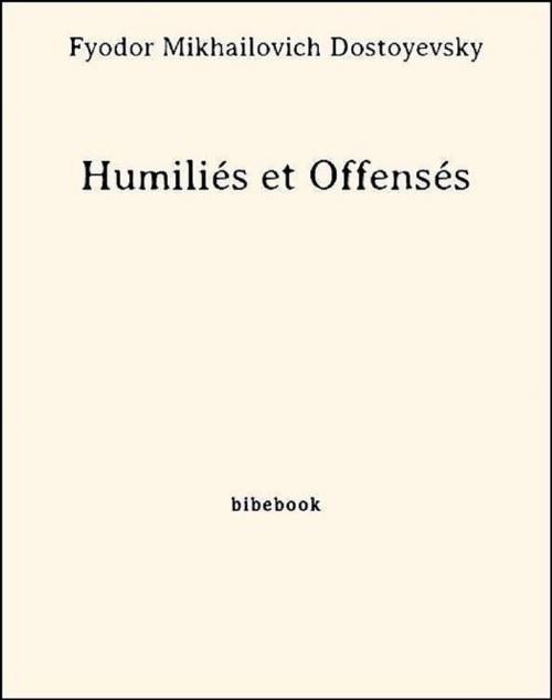 Cover of the book Humiliés et Offensés by Fyodor Mikhailovich Dostoyevsky, Bibebook