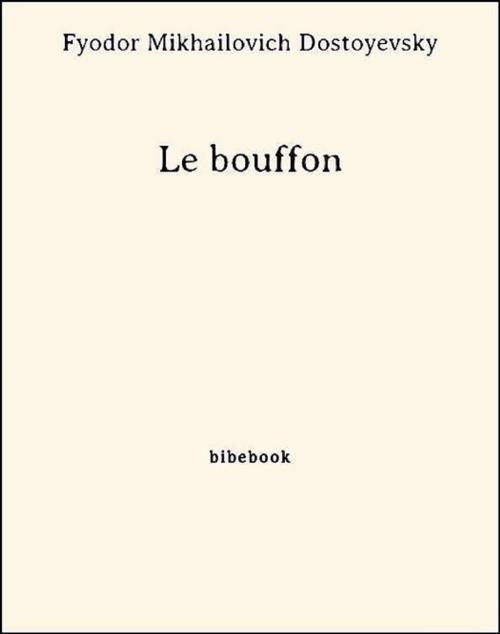 Cover of the book Le bouffon by Fyodor Mikhailovich Dostoyevsky, Bibebook