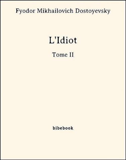 Cover of the book L'Idiot -Tome II by Fyodor Mikhailovich Dostoyevsky, Bibebook