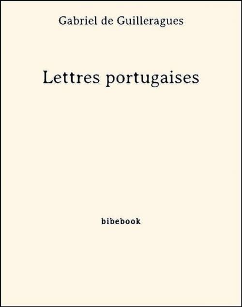Cover of the book Lettres portugaises by Gabriel de Guilleragues, Gabriel De Guilleragues, Bibebook
