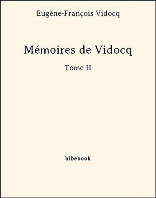 Cover of the book Mémoires de Vidocq - Tome II by Eugène-François Vidocq, Bibebook
