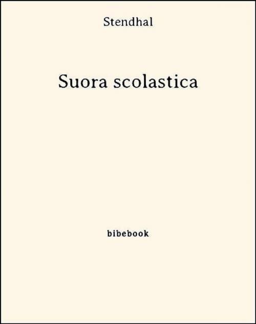 Cover of the book Suora scolastica by Stendhal, Bibebook