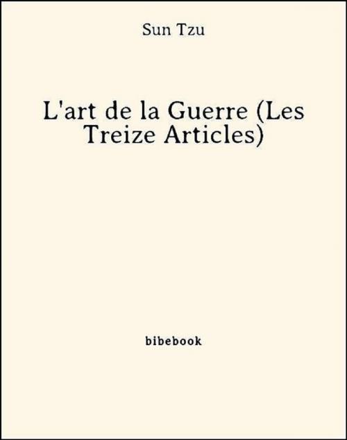Cover of the book L'art de la Guerre (Les Treize Articles) by Sun Tzu, Bibebook