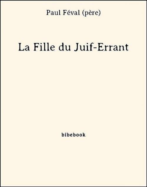 Cover of the book La Fille du Juif-Errant by Paul Féval (Père), Bibebook