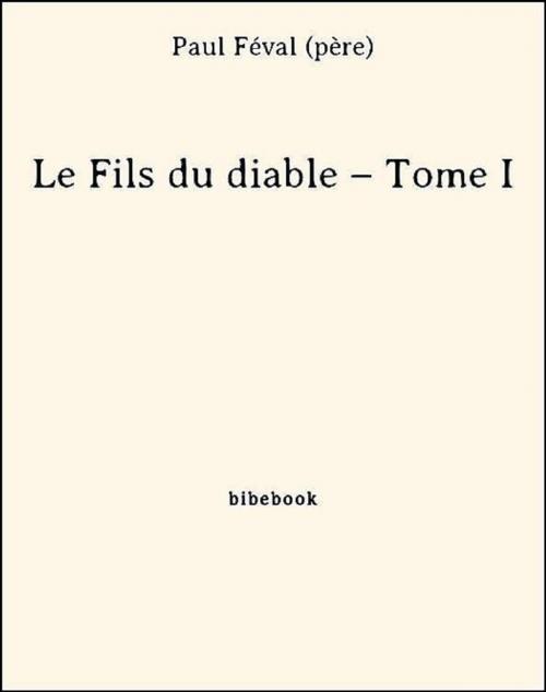 Cover of the book Le Fils du diable – Tome I by Paul Féval (Père), Bibebook