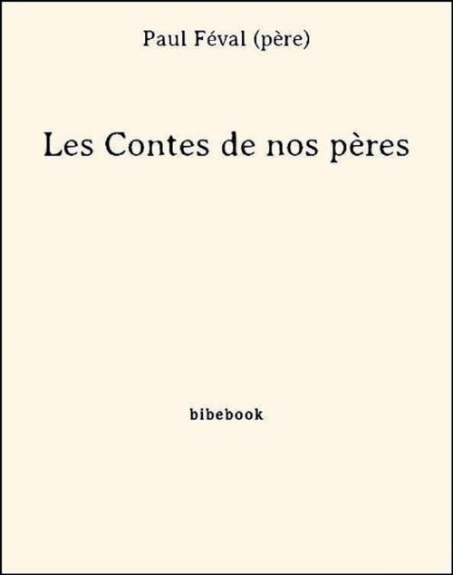 Cover of the book Les Contes de nos pères by Paul Féval (Père), Bibebook