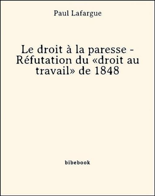 Cover of the book Le droit à la paresse - Réfutation du «droit au travail» de 1848 by Paul Lafargue, Bibebook