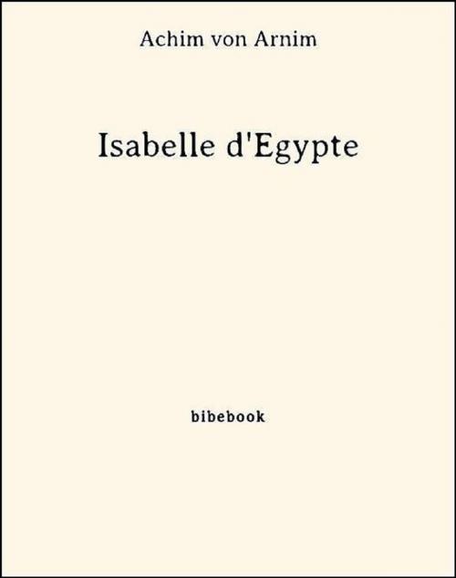 Cover of the book Isabelle d'Égypte by Achim Von Arnim, Bibebook