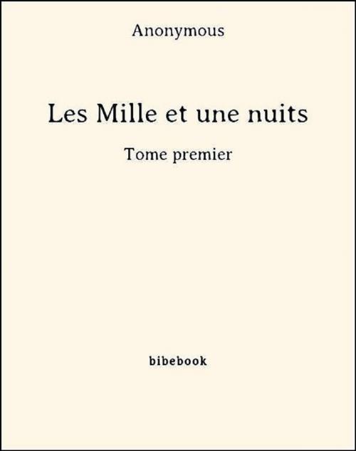 Cover of the book Les Mille et une nuits - Tome premier by Anonymous, Bibebook