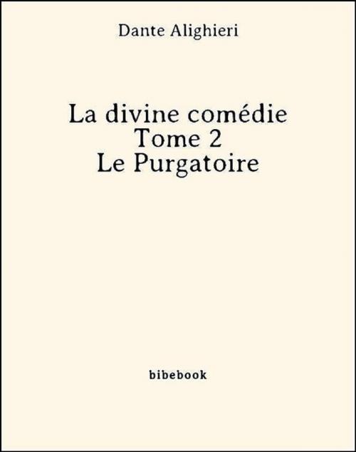 Cover of the book La divine comédie - Tome 2 - Le Purgatoire by Dante Alighieri, Bibebook