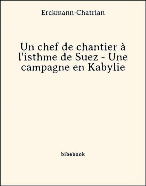 Cover of the book Un chef de chantier à l'isthme de Suez - Une campagne en Kabylie by Erckmann-Chatrian, Bibebook
