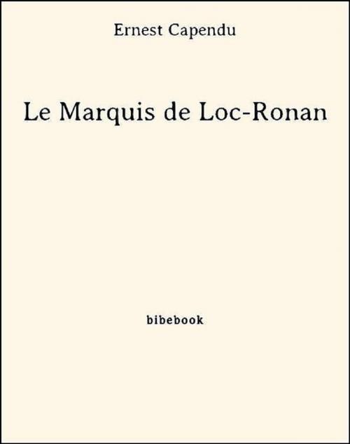 Cover of the book Le Marquis de Loc-Ronan by Ernest Capendu, Bibebook