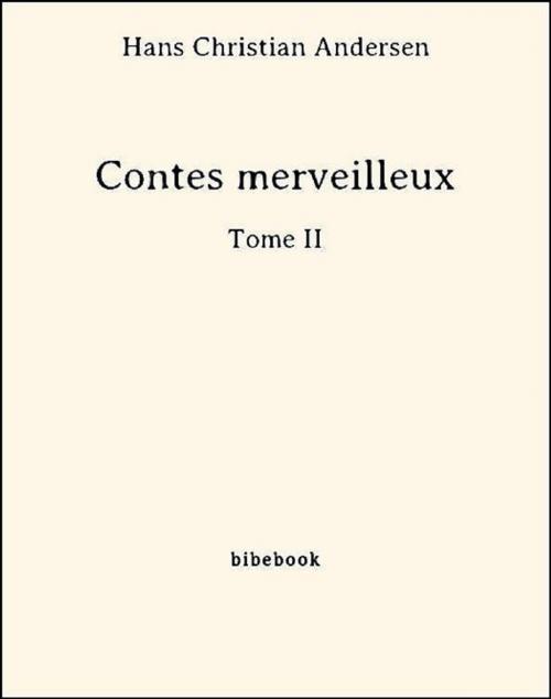 Cover of the book Contes merveilleux - Tome II by Hans Christian Andersen, Bibebook