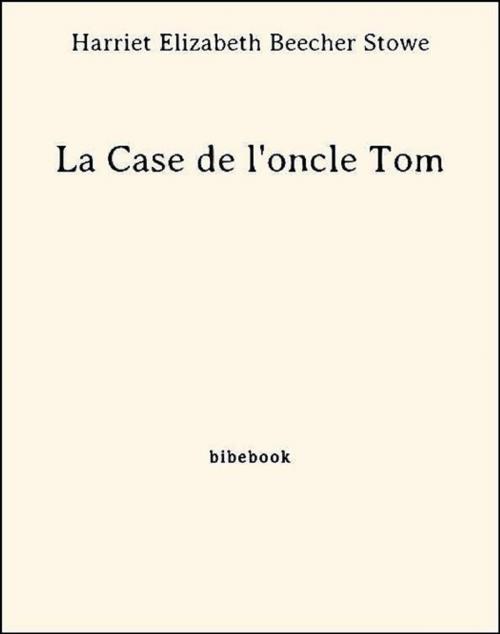 Cover of the book La Case de l'oncle Tom by Harriet Elizabeth Beecher Stowe, Bibebook