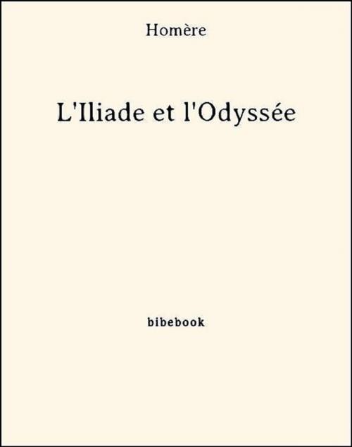 Cover of the book L'Iliade et l'Odyssée by Homère, Bibebook