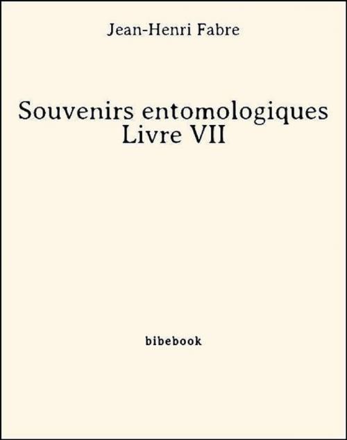 Cover of the book Souvenirs entomologiques - Livre VII by Jean-Henri Fabre, Jean-henri Fabre, Bibebook