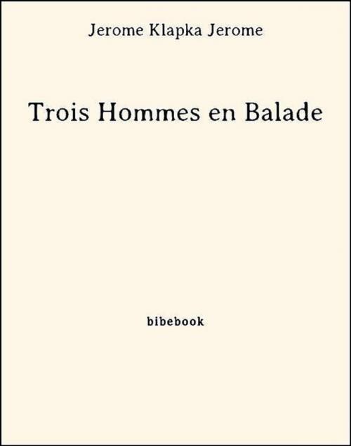 Cover of the book Trois Hommes en Balade by Jerome Klapka Jerome, Bibebook