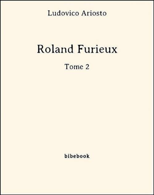 Cover of the book Roland Furieux - Tome 2 by Ludovico Ariosto, Bibebook