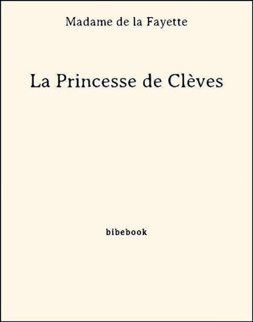 Cover of the book La Princesse de Clèves by Madame De La Fayette, Bibebook