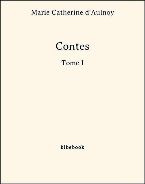 Cover of the book Contes - Tome I by Marie Catherine D'Aulnoy, Bibebook
