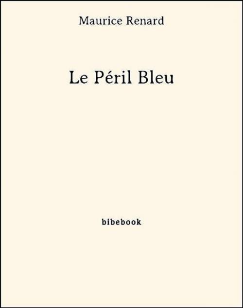 Cover of the book Le Péril Bleu by Maurice Renard, Bibebook
