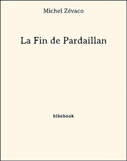 Cover of the book La Fin de Pardaillan by Michel Zévaco, Bibebook