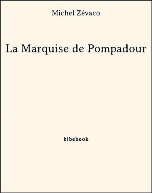 Cover of the book La Marquise de Pompadour by Michel Zévaco, Bibebook