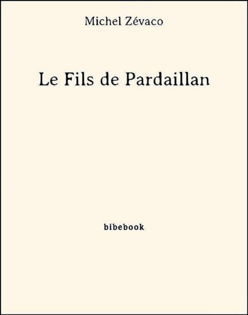 Cover of the book Le Fils de Pardaillan by Michel Zévaco, Bibebook