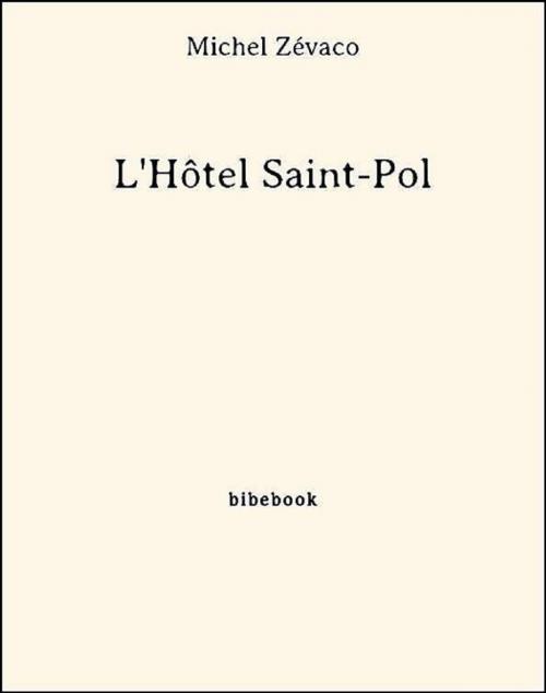 Cover of the book L'Hôtel Saint-Pol by Michel Zévaco, Bibebook