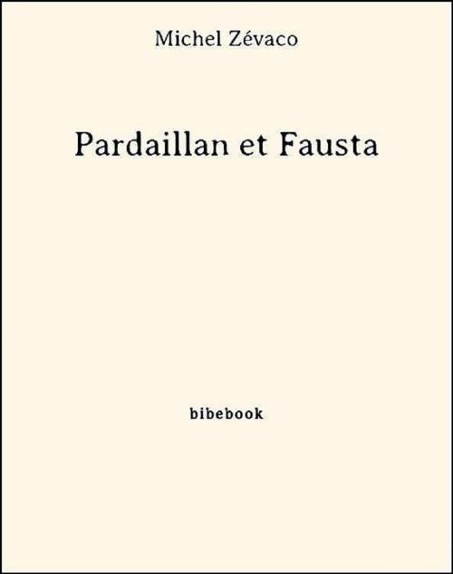 Cover of the book Pardaillan et Fausta by Michel Zévaco, Bibebook