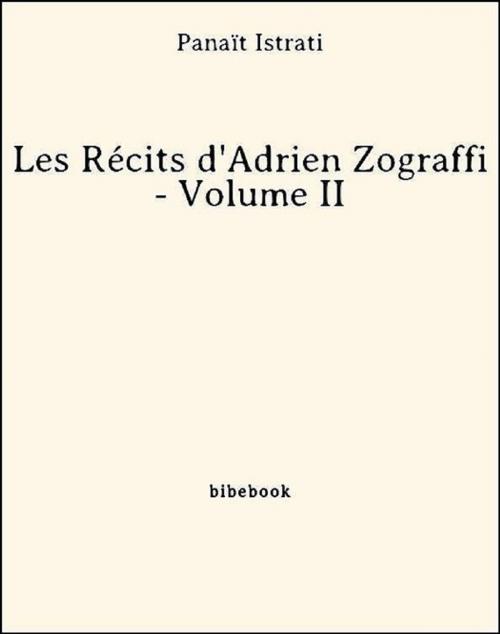 Cover of the book Les Récits d'Adrien Zograffi - Volume II by Panaït Istrati, Bibebook