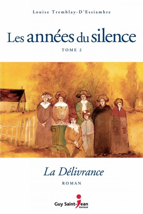 Cover of the book Les années du silence, tome 2 : La délivrance by Louise Tremblay d'Essiambre, Guy Saint-Jean Editeur