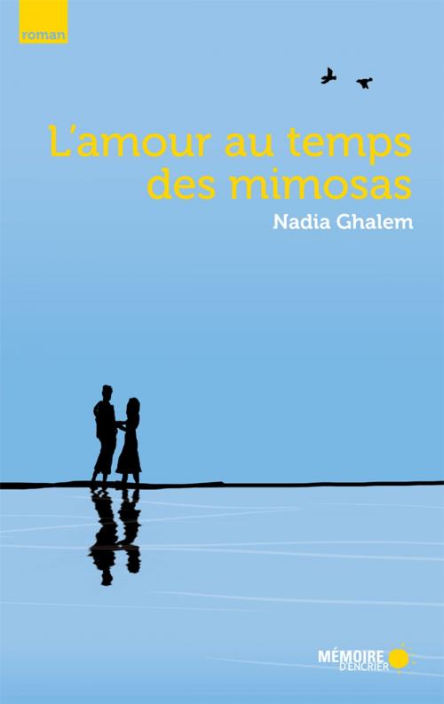Cover of the book L'amour au temps des mimosas by Nadia Ghalem, Mémoire d'encrier