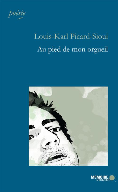 Cover of the book Au pied de mon orgueil by Louis-Karl Picard-Sioui, Mémoire d'encrier