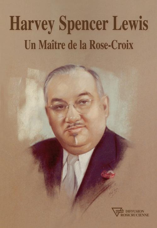Cover of the book Harvey Spencer Lewis - Un Maître de la Rose-Croix by Harvey Spencer Lewis, Diffusion rosicrucienne