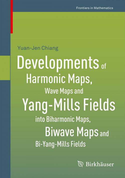 Cover of the book Developments of Harmonic Maps, Wave Maps and Yang-Mills Fields into Biharmonic Maps, Biwave Maps and Bi-Yang-Mills Fields by Yuan-Jen Chiang, Springer Basel