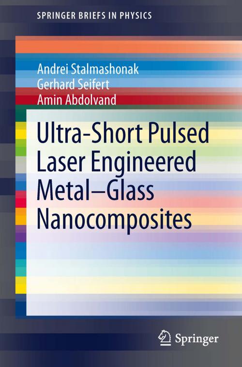 Cover of the book Ultra-Short Pulsed Laser Engineered Metal-Glass Nanocomposites by Andrei Stalmashonak, Gerhard Seifert, Amin Abdolvand, Springer International Publishing