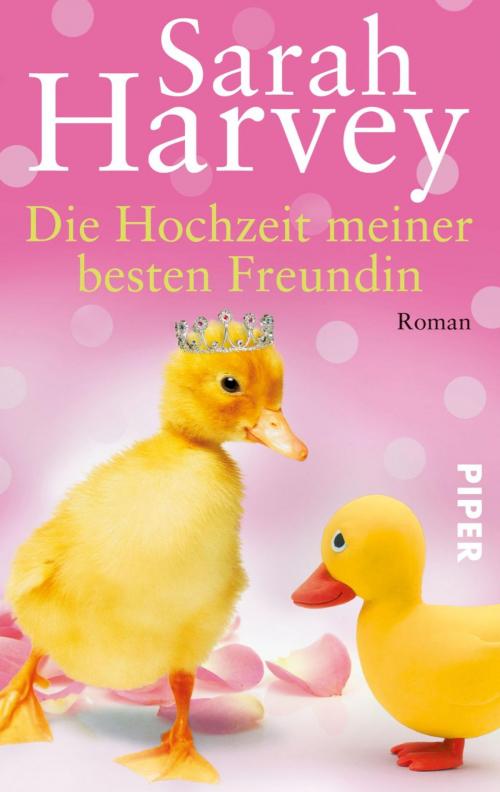 Cover of the book Die Hochzeit meiner besten Freundin by Sarah Harvey, Piper ebooks
